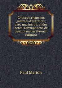 Choix de chansons galantes d'autrefois; avec une introd. et des notes. Ouvrage orn? de deux planches (French Edition)