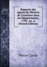Rapports des Agents du Ministre de L'interieur dans les D?partements, 1793- An. 2. (French Edition)
