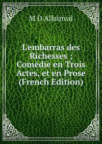L'embarras des Richesses ; Com?die en Trois Actes, et en Prose (French Edition)