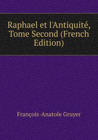 Raphael et l'Antiquit?, Tome Second (French Edition)