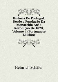 Historia De Portugal: Desde a Fundac?o Da Monarchia At? a Revolu??o De 1820, Volume 4 (Portuguese Edition)