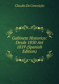 Gabinete Historico: Desde 1850 Ate 1819 (Spanish Edition)