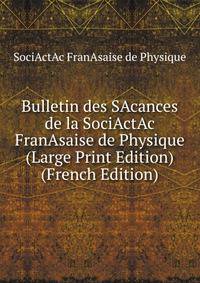 Bulletin des SAcances de la SociActAc FranAsaise de Physique (Large Print Edition) (French Edition)