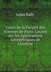 Cours de la Facult? des Sciences de Paris: Le?ons sur les Applications G?om?triques de l'Analyse