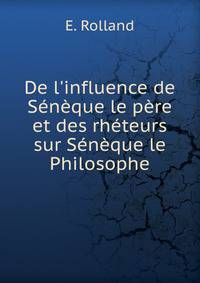 De l'influence de S?n?que le p?re et des rh?teurs sur S?n?que le Philosophe