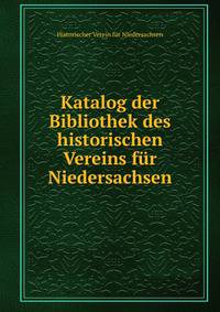 Katalog der Bibliothek des historischen Vereins fur Niedersachsen