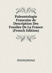 Paleontologie Francaise de Description Des Fossiles De La France (French Edition)