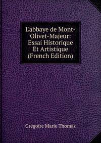 L'abbaye de Mont-Olivet-Majeur: Essai Historique Et Artistique (French Edition)