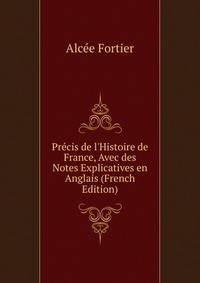 Pr?cis de l'Histoire de France, Avec des Notes Explicatives en Anglais (French Edition)