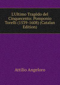 L'Ultimo Trag?do del Cinquecento: Pomponio Torelli (1539-1608) (Catalan Edition)