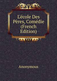 L'?cole Des P?res, Com?die (French Edition)