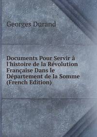 Documents Pour Servir ? l'histoire de la R?volution Fran?aise Dans le D?partement de la Somme (French Edition)