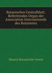 Botanisches Centralblatt; Referirendes Organ der Association Internationale des Botanistes