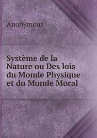 Systeme de la Nature ou Des lois du Monde Physique et du Monde Moral