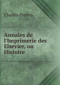 Annales de l'Imprimerie des Elsevier, ou Histoire