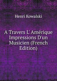 A Travers L' Am?rique Impressions D'un Musicien (French Edition)
