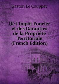 De l'Imp?t Foncier et des Garanties de la Propri?t? Territoriale (French Edition)