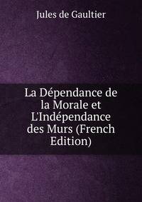 La D?pendance de la Morale et L'Ind?pendance des Murs (French Edition)