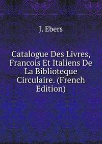 Catalogue Des Livres, Francois Et Italiens De La Biblioteque Circulaire. (French Edition)