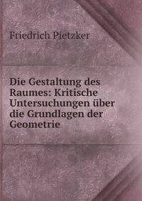 Die Gestaltung des Raumes: Kritische Untersuchungen uber die Grundlagen der Geometrie