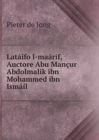 Lataifo l-maarif, Auctore Abu Mancur Abdolmalik ibn Mohammed ibn Ismail .