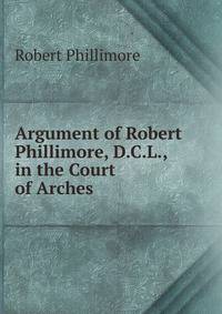 Argument of Robert Phillimore, D.C.L., in the Court of Arches