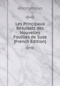 Les Principaux Resultats des Nouvelles Fouilles de Suse (French Edition)
