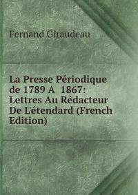 La Presse P?riodique de 1789 A  1867: Lettres Au R?dacteur De L'?tendard (French Edition)