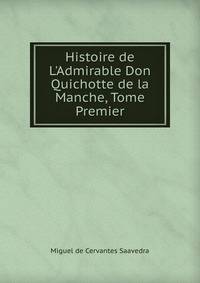 Histoire de L'Admirable Don Quichotte de la Manche, Tome Premier