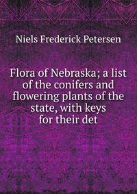 Flora of Nebraska; a list of the conifers and flowering plants of the state, with keys for their det