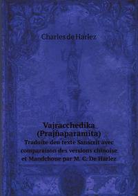 Vajracchedika (Prajaparamita). Traduite deu texte Sanscrit avec comparaison des versions chinoise et Mandchoue par M. C. De Harlez