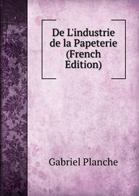 De L'industrie de la Papeterie (French Edition)