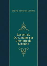 Recueil de Documents sur L'histoire de Lorraine