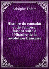 Histoire du consulat et de l'empire: faisant suite ? l'Histoire de la r?volution fran?aise