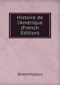 Histoire de l'Am?rique (French Edition)