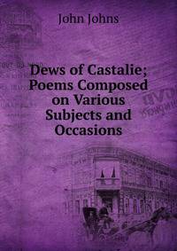 Dews of Castalie; Poems Composed on Various Subjects and Occasions