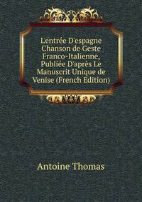 L'entr?e D'espagne Chanson de Geste Franco-Italienne, Publi?e D'apr?s Le Manuscrit Unique de Venise (French Edition)
