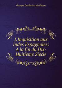 L'Inquisition aux Indes Espagnoles: A la fin du Dix-Huiti?me Si?cle