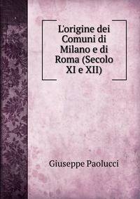 L'origine dei Comuni di Milano e di Roma (Secolo XI e XII)