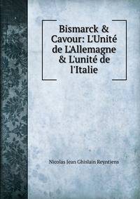 Bismarck &amp; Cavour: L'Unit? de L'Allemagne &amp; L'unit? de l'Italie