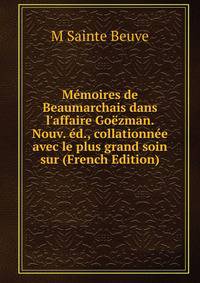 M?moires de Beaumarchais dans l'affaire Go?zman. Nouv. ?d., collationn?e avec le plus grand soin sur (French Edition)
