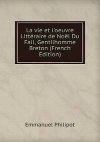 La vie et l'oeuvre Litt?raire de No?l Du Fail, Gentilhomme Breton (French Edition)