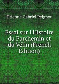 Essai sur l'Histoire du Parchemin et du V?lin (French Edition)