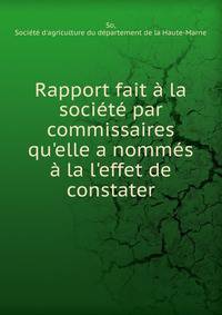 Rapport fait ? la soci?t? par commissaires qu'elle a nomm?s ? la l'effet de constater