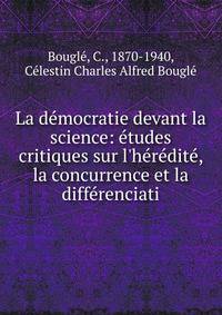 La d?mocratie devant la science: ?tudes critiques sur l'h?r?dit?, la concurrence et la diff?renciati