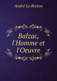 Balzac, l'Homme et l'Oeuvre