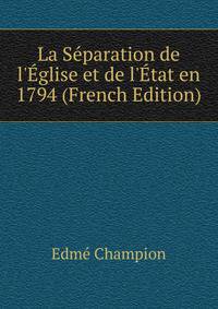 La S?paration de l'?glise et de l'?tat en 1794 (French Edition)