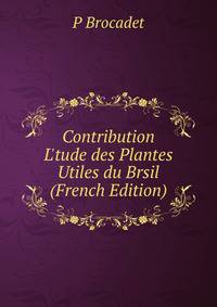 Contribution L'tude des Plantes Utiles du Brsil (French Edition)