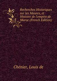 Recherches Historiques sur les Maures, et Histoire de l'empire de Maroc (French Edition)