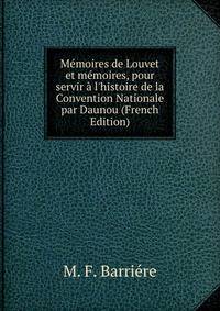 M?moires de Louvet et m?moires, pour servir ? l'histoire de la Convention Nationale par Daunou (French Edition)